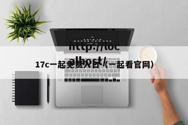 17c一起免费入口(一起看官网)